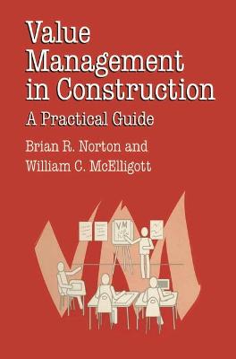Value Management in Construction: A Practical Guide - Norton, Brian, and McElligott, William