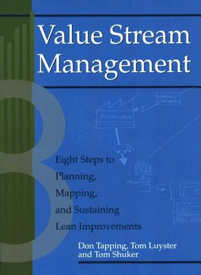 Value Stream Management: Eight Steps to Planning, Mapping, and Sustaining Lean Improvements - Tapping, Don, and Luyster, Tom, and Shuker, Tom