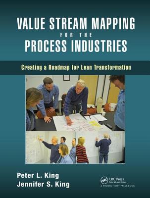 Value Stream Mapping for the Process Industries: Creating a Roadmap for Lean Transformation - King, Peter L.