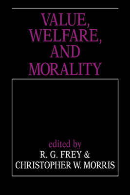 Value, Welfare, and Morality - Frey, R G (Editor), and Morris, Christopher W (Editor)