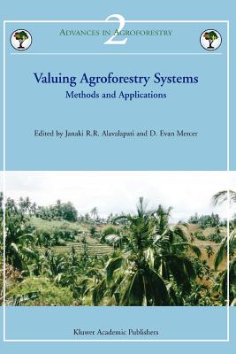 Valuing Agroforestry Systems: Methods and Applications - Alavalapati, Janaki R.R. (Editor), and Mercer, D. Evan (Editor)