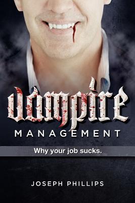 Vampire Management: Why your job sucks. - Phillips, Joseph