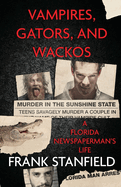 Vampires, Gators, And Wackos: A Florida Newspaperman's Life
