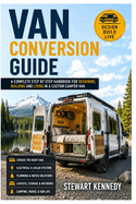 Van Conversion Guide: A Complete Step by Step Handbook for Designing, Building and Living in a Custom Camper Van