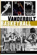 Vanderbilt Basketball: Tales of Commodore Hardwood History