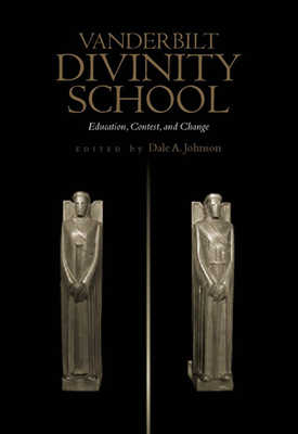 Vanderbilt Divinity School: Education, Contest, and Change - Johnson, Dale a (Editor)