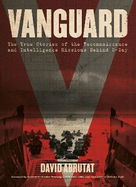 Vanguard: The True Stories of the Reconnaissance and Intelligence Missions behind D-Day