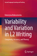Variability and Variation in L2 Writing: Complexity, Accuracy, and Fluency