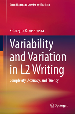Variability and Variation in L2 Writing: Complexity, Accuracy, and Fluency - Rokoszewska, Katarzyna