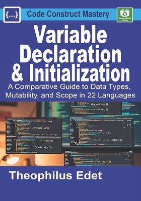 Variable Declaration and Initialization: A Comparative Guide to Data Types, Mutability, and Scope in 22 Languages - Edet, Theophilus