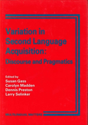 Variation in Second Language Acquisition: Discourse and Pragmatics - Gass, Susan (Editor), and Madden, Carolyn (Editor), and Preston, Dennis R (Editor)