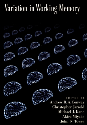 Variation in Working Memory - Conway, Andrew (Editor), and Jarrold, Chris (Editor), and Kane, Michael, Dr. (Editor)