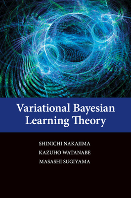 Variational Bayesian Learning Theory - Nakajima, Shinichi, and Watanabe, Kazuho, and Sugiyama, Masashi
