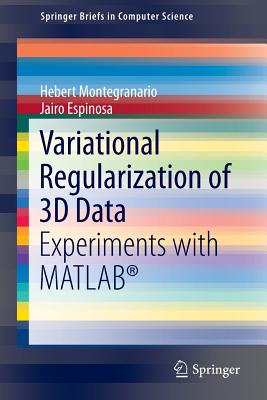 Variational Regularization of 3D Data: Experiments with Matlab(r) - Montegranario, Hebert, and Espinosa, Jairo