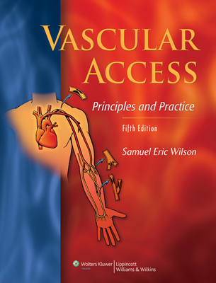 Vascular Access: Principles and Practice - Wilson, Samuel Eric