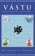 Vastu: Breathing Life Into Space - Svoboda, Robert E.