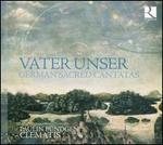 Vater Unser: German Sacred Cantatas
