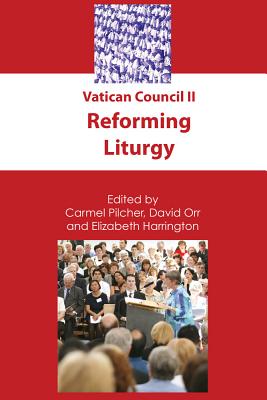 Vatican Council II: Reforming Liturgy - Pilcher, Carmel (Editor), and Orr, David (Editor), and Harrington, Elizabeth (Revised by)