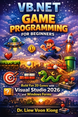 VB.NET Game Programming for Beginners: Build Fun 2D Games with Visual Studio 2026 and Windows Forms - Liew, Voon Kiong