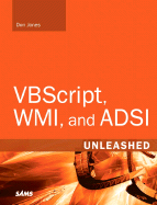 Vbscript, Wmi, and ADSI Unleashed: Using Vbscript, Wmi, and ADSI to Automate Windows Administration