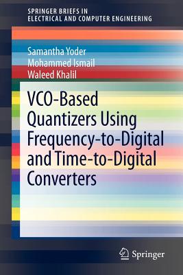 Vco-Based Quantizers Using Frequency-To-Digital and Time-To-Digital Converters - Yoder, Samantha, and Ismail, Mohammed, and Khalil, Waleed