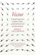 Vector: A Surprising Story of Space, Time, and Mathematical Transformation