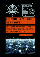 Vector Database Deep Dive: Optimize AI Workflows for Speed, Accuracy, and Enterprise Scale
