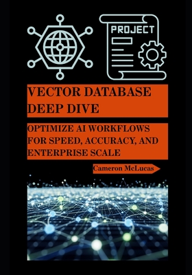 Vector Database Deep Dive: Optimize AI Workflows for Speed, Accuracy, and Enterprise Scale - McLucas, Cameron
