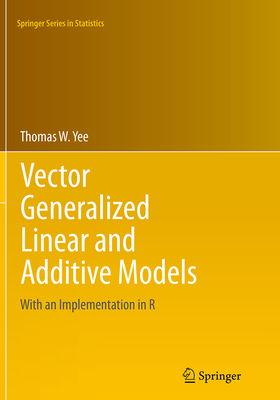 Vector Generalized Linear and Additive Models: With an Implementation in R - Yee, Thomas W