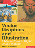 Vector Graphics and Illustration: A Master Class in Digital Image-Making - Harris, Jack, and Withrow, Steven