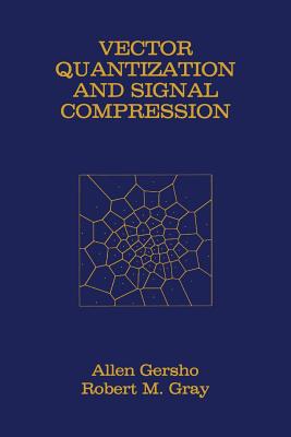 Vector Quantization and Signal Compression - Gersho, Allen, and Gray, Robert M