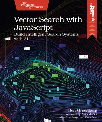 Vector Search with JavaScript: Build Intelligent Search Systems with AI - Greenberg, Ben