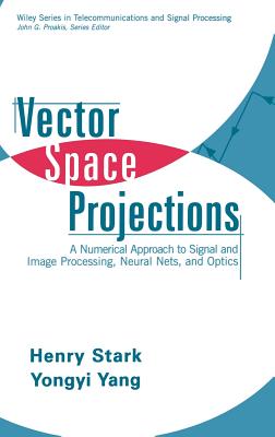 Vector Space Projections: A Numerical Approach to Signal and Image Processing, Neural Nets, and Optics - Stark, Henry, and Yang, Yongyi