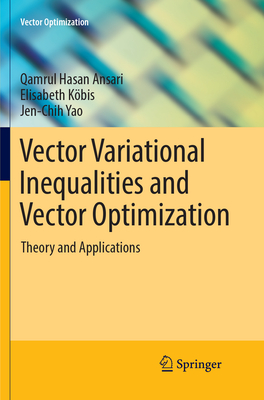 Vector Variational Inequalities and Vector Optimization: Theory and Applications - Ansari, Qamrul Hasan, and K�bis, Elisabeth, and Yao, Jen-Chih