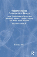 Vectorworks for Entertainment Design: Using Vectorworks to Design and Document Scenery, Lighting, Rigging and Audio Visual Systems