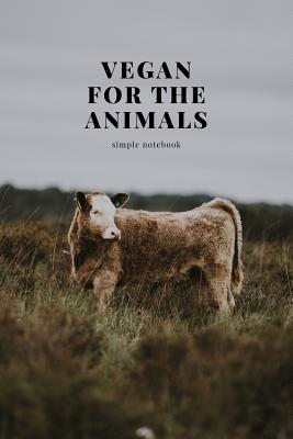 Vegan for the animals: simple notebook - O'Reilly, M