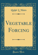 Vegetable Forcing (Classic Reprint)