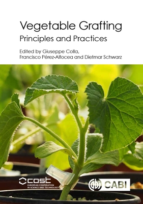 Vegetable Grafting: Principles and Practices - Colla, Giuseppe (Editor), and Perez-Alfocea, Francisco (Editor), and Schwarz, Dietmar (Editor)