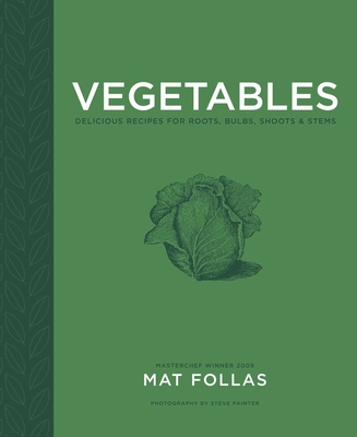Vegetables: Delicious Recipes for Roots, Bulbs, Shoots & Stems - Follas, Mat