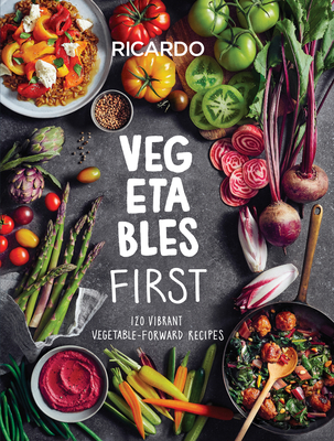 Vegetables First: 120 Vibrant Vegetable-Forward Recipes: A Cookbook - Larrivee, Ricardo