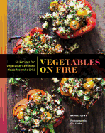 Vegetables on Fire: 50 Vegetable-Cenetered Meals from the Grill
