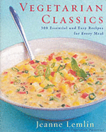 Vegetarian Classics: 300 Essential and Easy Recipes for Every Meal