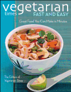 Vegetarian Times Fast and Easy: Great Foods You Can Make in Minutes