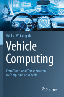Vehicle Computing: From Traditional Transportation to Computing on Wheels - Lu, Sidi, and Shi, Weisong