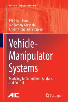 Vehicle-Manipulator Systems: Modeling for Simulation, Analysis, and Control - From, P�l Johan, and Gravdahl, Jan Tommy, and Pettersen, Kristin Ytterstad