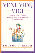 Veni, Vidi, Vici: Conquer Your Enemies, Impress Your Friends with Everyday Latin