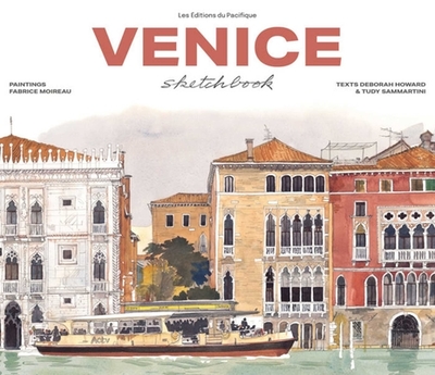 Venice Sketchbook - Sammartini, Tudy (Text by), and Denis, Stephane (Preface by), and Howard, Deborah (Text by)