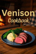 Venison Cookbook: Deer Meat Recipes for Hunters
