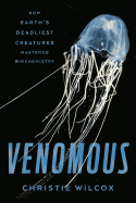 Venomous: How Earth's Deadliest Creatures Mastered Biochemistry