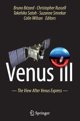 Venus III: The View After Venus Express - B�zard, Bruno (Editor), and Russell, Christopher (Editor), and Satoh, Takehiko (Editor)